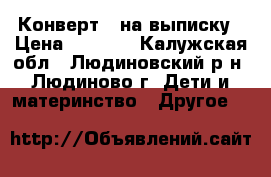 Конверт-  на выписку › Цена ­ 1 500 - Калужская обл., Людиновский р-н, Людиново г. Дети и материнство » Другое   